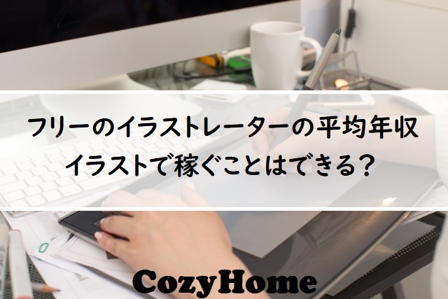 フリーのイラストレーターは年収いくら 稼ぐためにやるべきこと3つ Cozyhome